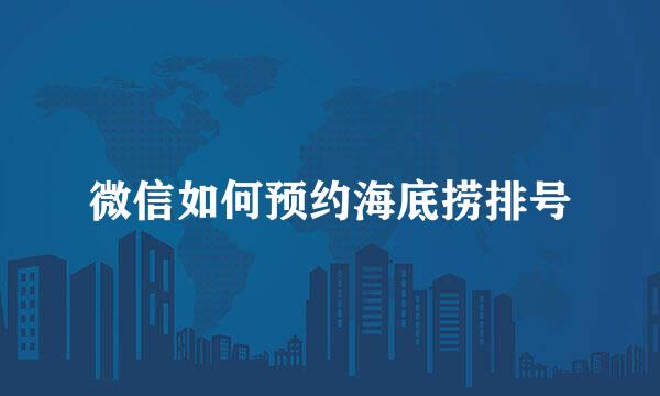 微信如何预约海底捞排号