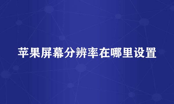 苹果屏幕分辨率在哪里设置