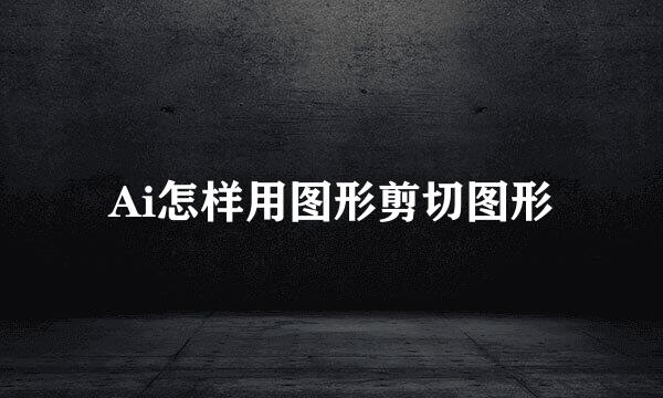 Ai怎样用图形剪切图形