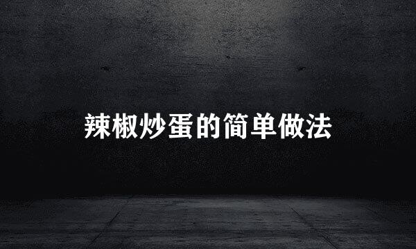 辣椒炒蛋的简单做法