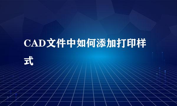 CAD文件中如何添加打印样式