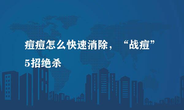 痘痘怎么快速消除，“战痘”5招绝杀