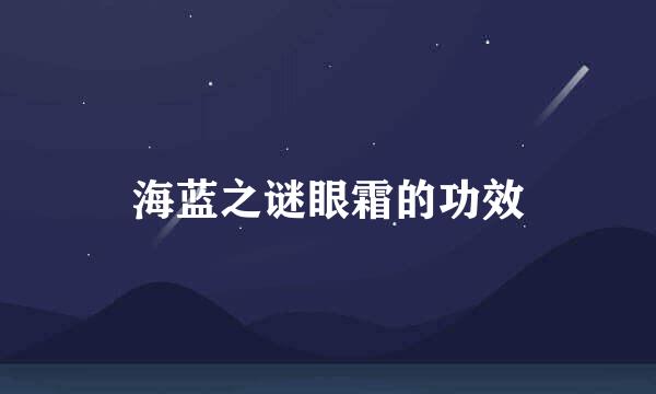 海蓝之谜眼霜的功效