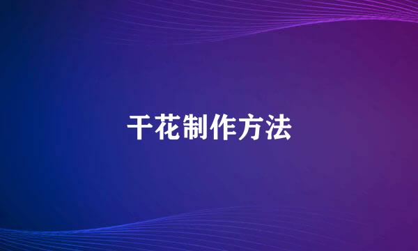干花制作方法