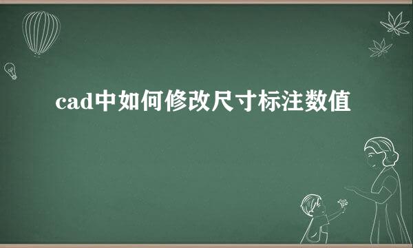 cad中如何修改尺寸标注数值