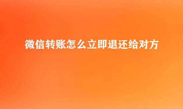 微信转账怎么立即退还给对方