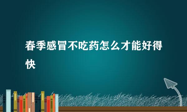 春季感冒不吃药怎么才能好得快