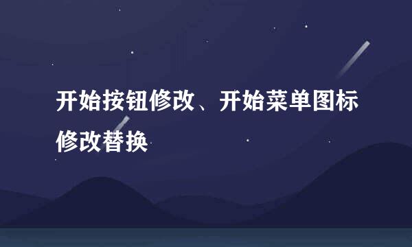 开始按钮修改、开始菜单图标修改替换