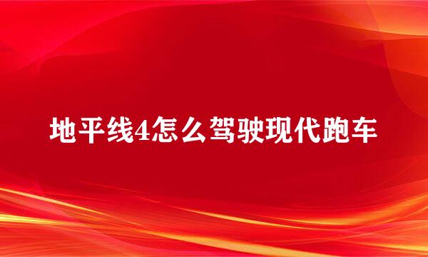 地平线4怎么驾驶现代跑车