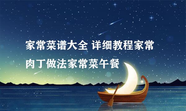 家常菜谱大全 详细教程家常肉丁做法家常菜午餐