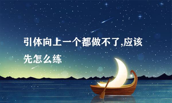 引体向上一个都做不了,应该先怎么练