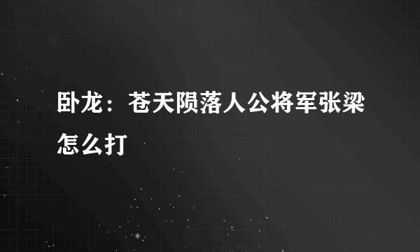 卧龙：苍天陨落人公将军张梁怎么打