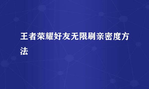 王者荣耀好友无限刷亲密度方法