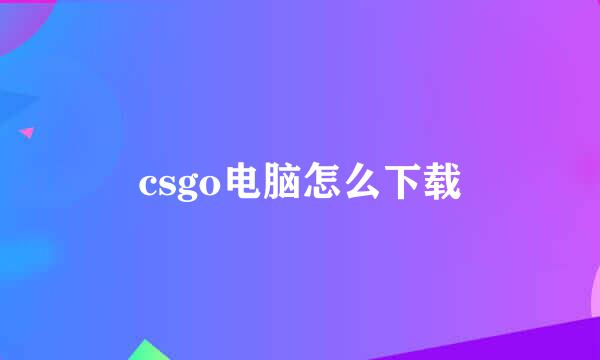 csgo电脑怎么下载
