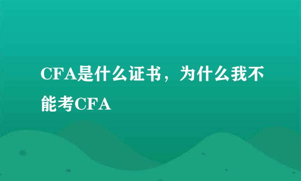 CFA是什么证书，为什么我不能考CFA
