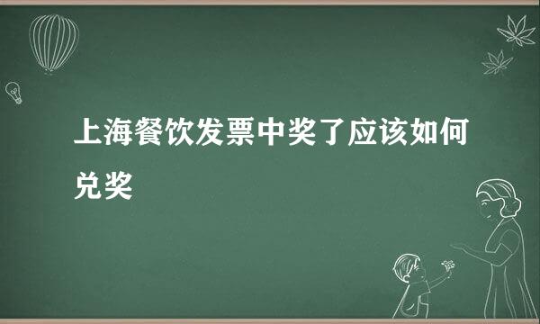 上海餐饮发票中奖了应该如何兑奖