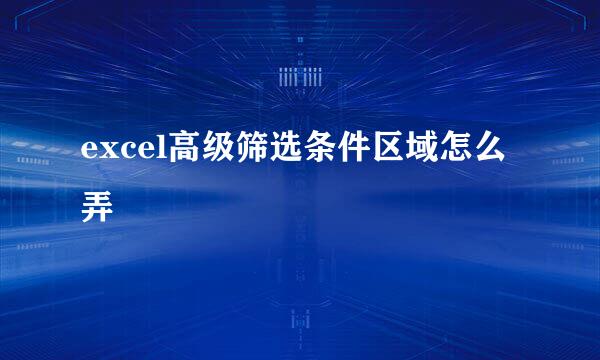excel高级筛选条件区域怎么弄