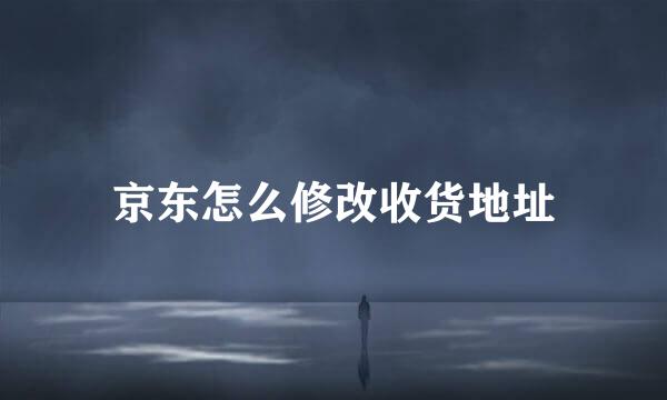 京东怎么修改收货地址