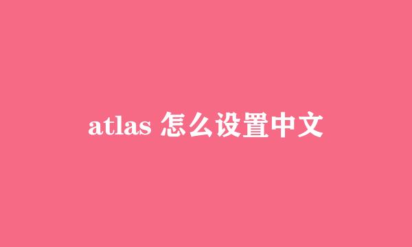 atlas 怎么设置中文