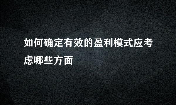如何确定有效的盈利模式应考虑哪些方面