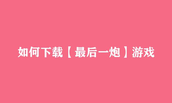 如何下载【最后一炮】游戏