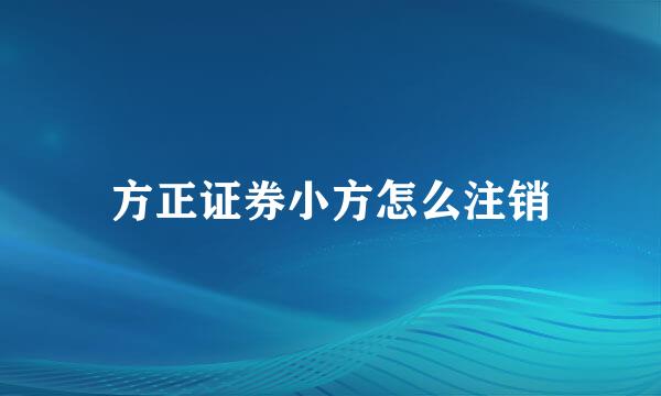 方正证券小方怎么注销