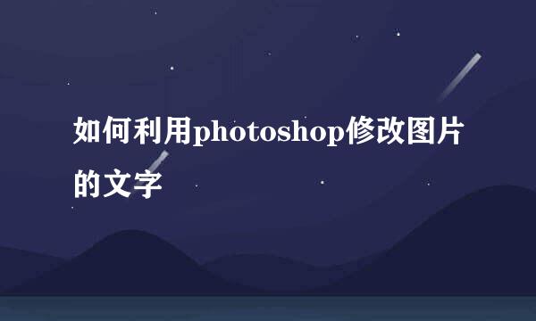 如何利用photoshop修改图片的文字