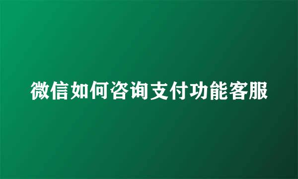 微信如何咨询支付功能客服