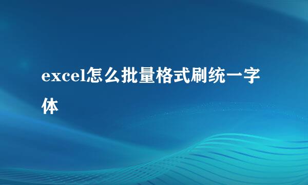 excel怎么批量格式刷统一字体