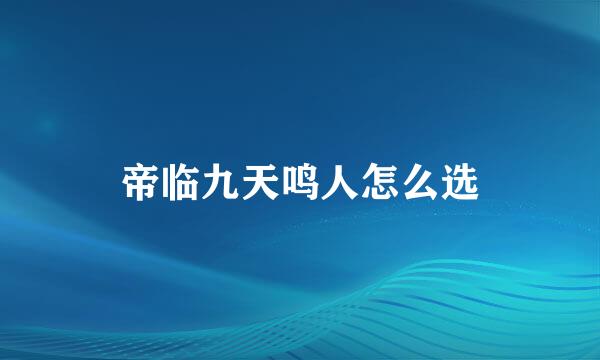 帝临九天鸣人怎么选