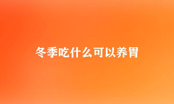 冬季吃什么可以养胃