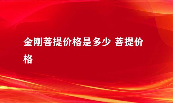 金刚菩提价格是多少 菩提价格