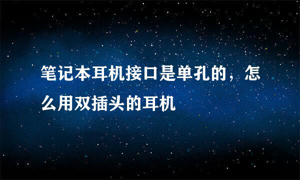 笔记本耳机接口是单孔的，怎么用双插头的耳机