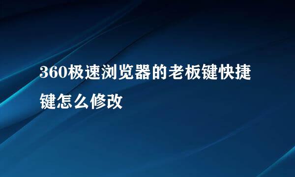 360极速浏览器的老板键快捷键怎么修改