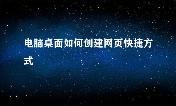 电脑桌面如何创建网页快捷方式