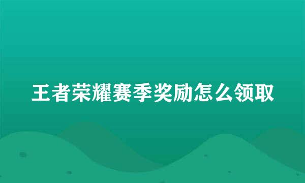 王者荣耀赛季奖励怎么领取