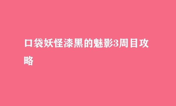 口袋妖怪漆黑的魅影3周目攻略