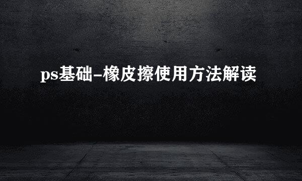 ps基础-橡皮擦使用方法解读