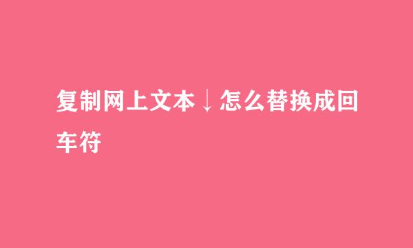 复制网上文本↓怎么替换成回车符