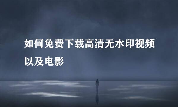 如何免费下载高清无水印视频以及电影