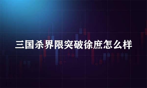 三国杀界限突破徐庶怎么样