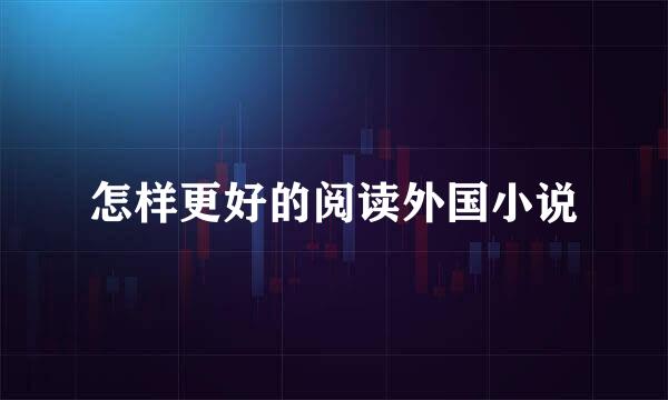 怎样更好的阅读外国小说