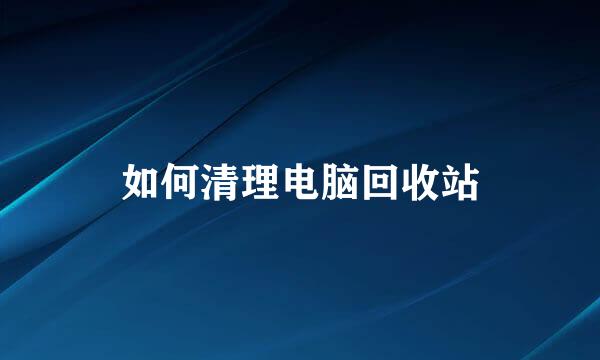 如何清理电脑回收站