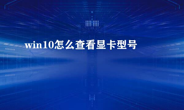 win10怎么查看显卡型号