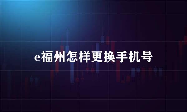 e福州怎样更换手机号