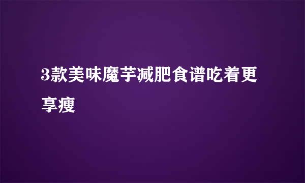 3款美味魔芋减肥食谱吃着更享瘦