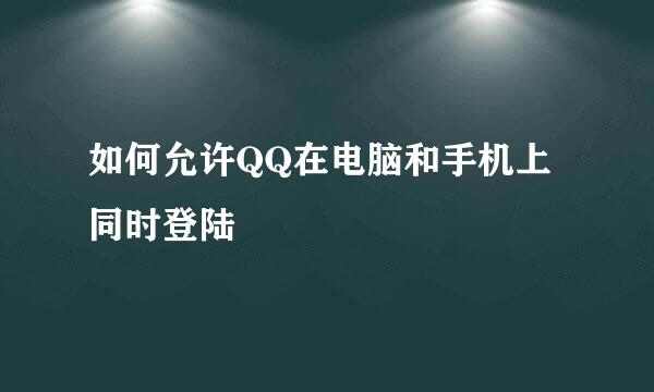 如何允许QQ在电脑和手机上同时登陆