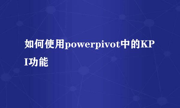如何使用powerpivot中的KPI功能