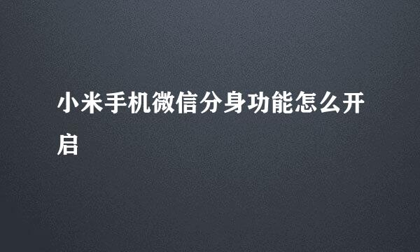 小米手机微信分身功能怎么开启