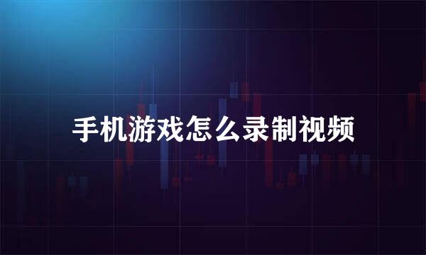 手机游戏怎么录制视频